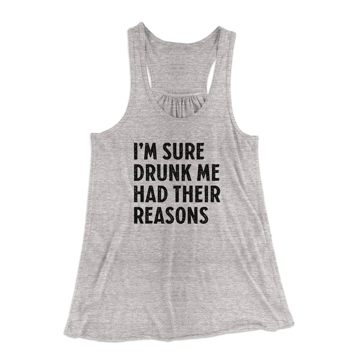 I'm Sure Drunk Me Had Their Reasons Funny Women's Flowey Tank Top