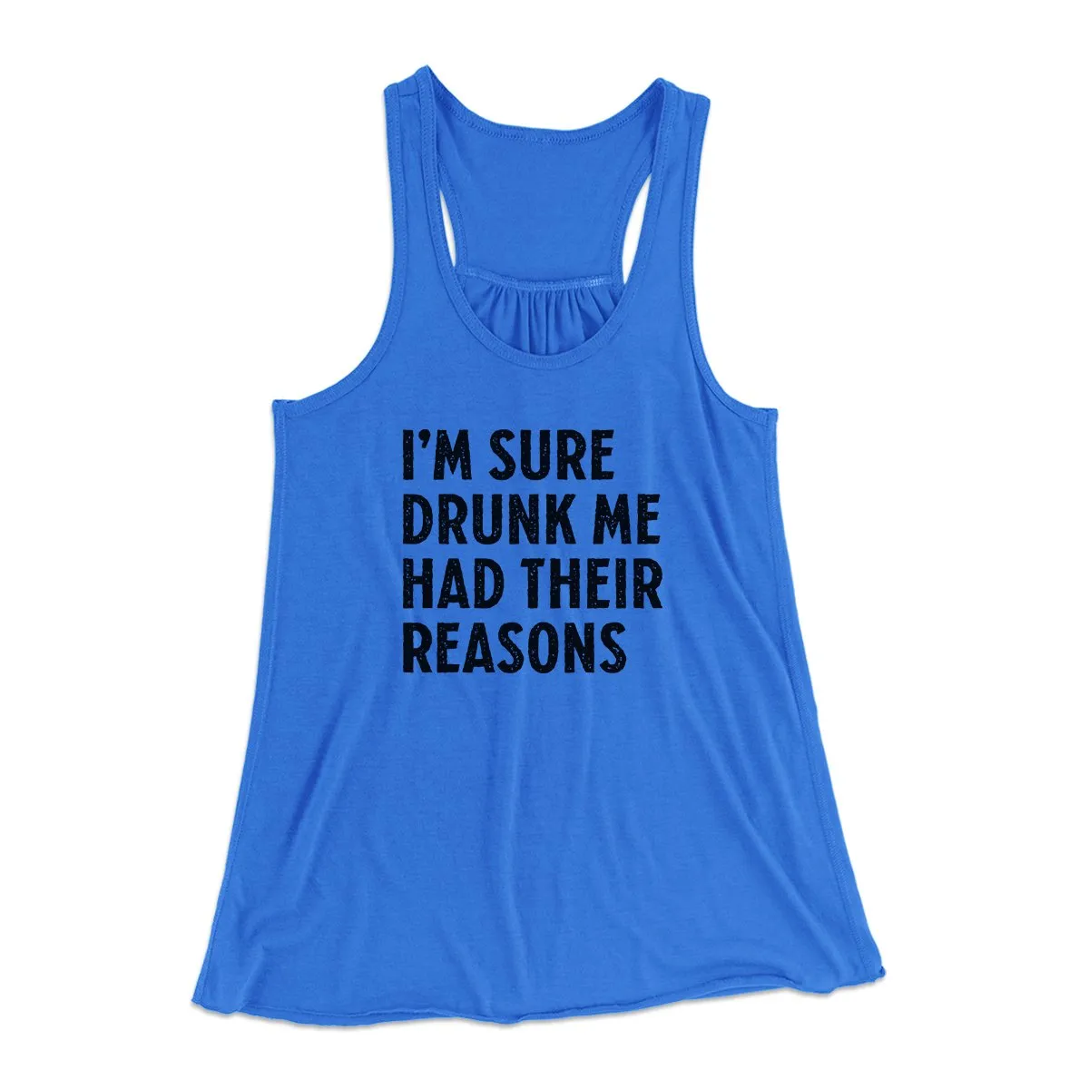 I'm Sure Drunk Me Had Their Reasons Funny Women's Flowey Tank Top